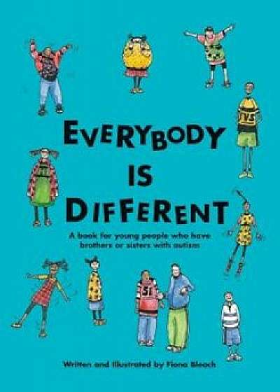 Everybody Is Different: A Book for Young People Who Have Brothers or Sisters with Autism, Paperback/Fiona Bleach