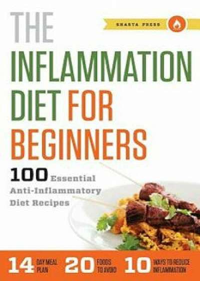 Inflammation Diet for Beginners: 100 Essential Anti-Inflammatory Diet Recipes, Paperback/Shasta Press