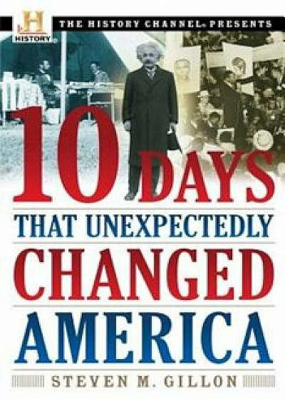 10 Days That Unexpectedly Changed America, Paperback/Steven M. Gillon