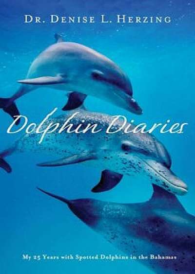 Dolphin Diaries: My 25 Years with Spotted Dolphins in the Bahamas, Paperback/Denise L. Herzing