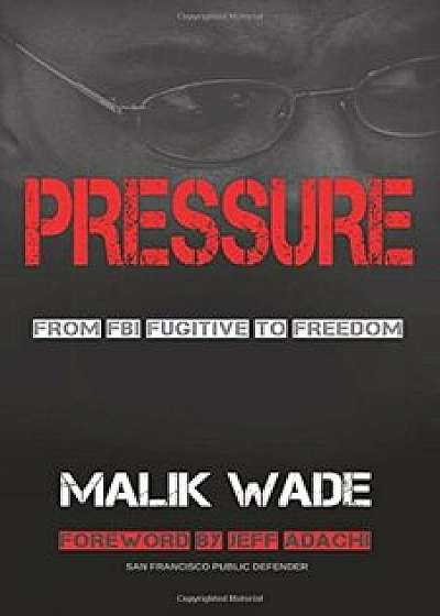 Pressure: From FBI Fugitive to Freedom, Paperback/Wade Malik