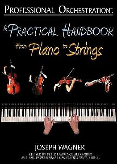 Professional Orchestration: A Practical Handbook - From Piano to Strings, Paperback/Joseph Wagner