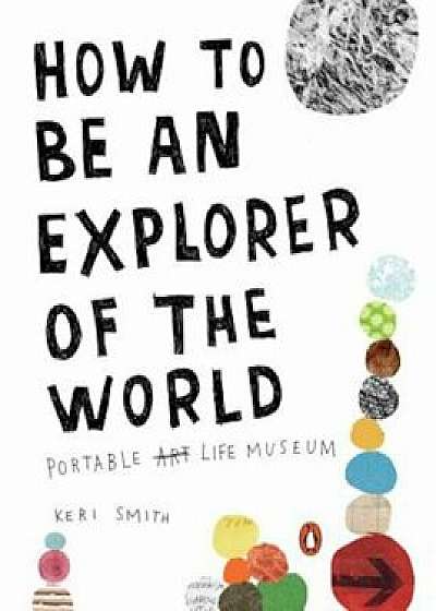 How to Be an Explorer of the World: Portable Life Museum, Paperback/Keri Smith