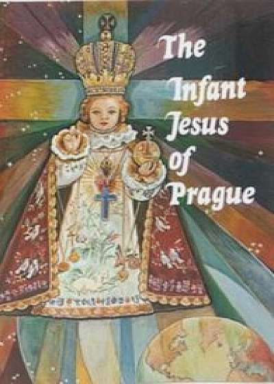 The Infant Jesus of Prague: Prayers to the Infant Jesus for All Occasions with a Short History of the Devotion, Paperback/Ludvik Nemec