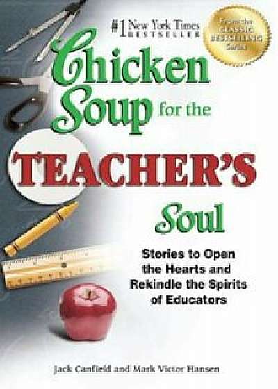 Chicken Soup for the Teacher's Soul: Stories to Open the Hearts and Rekindle the Spirits of Educators, Paperback/Jack Canfield