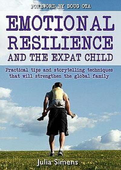 Emotional Resilience and the Expat Child: Practical Storytelling Techniques That Will Strengthen the Global Family, Paperback/Julia Simens