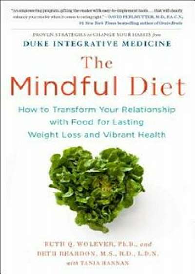 The Mindful Diet: How to Transform Your Relationship with Food for Lasting Weight Loss and Vibrant Health, Paperback/Ruth Wolever Phd