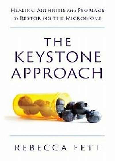 The Keystone Approach: Healing Arthritis and Psoriasis by Restoring the Microbiome, Paperback/Rebecca Fett