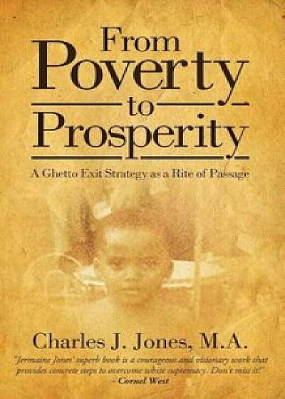 From Poverty to Prosperity: A Ghetto Exit Strategy as a Rite of Passage, Paperback/Charles J. Jones