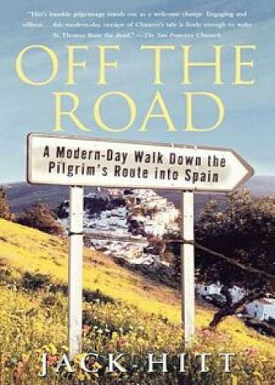 Off the Road: A Modern-Day Walk Down the Pilgrim's Route Into Spain, Paperback/Jack Hitt