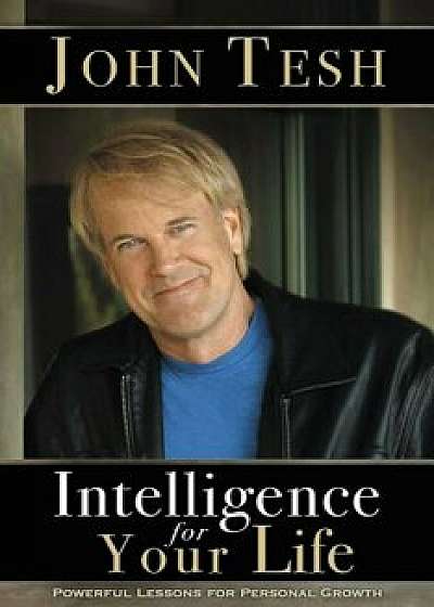 Intelligence for Your Life: Powerful Lessons for Personal Growth, Paperback/John Tesh