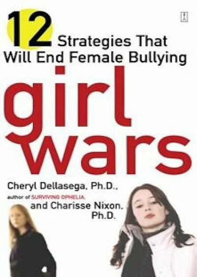Girl Wars: 12 Strategies That Will End Female Bullying, Paperback/Cheryl Dellasega