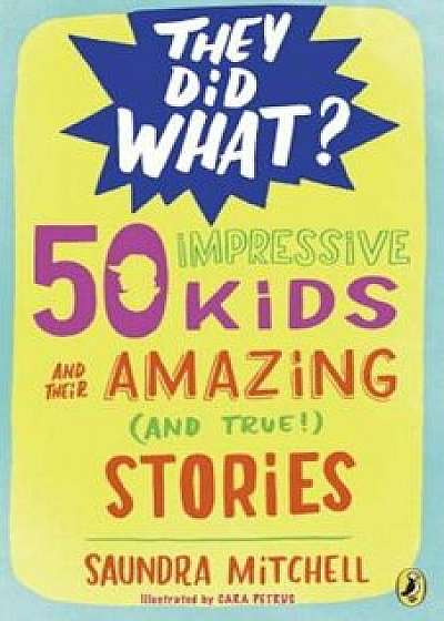 50 Impressive Kids and Their Amazing (and True!) Stories, Paperback/Saundra Mitchell