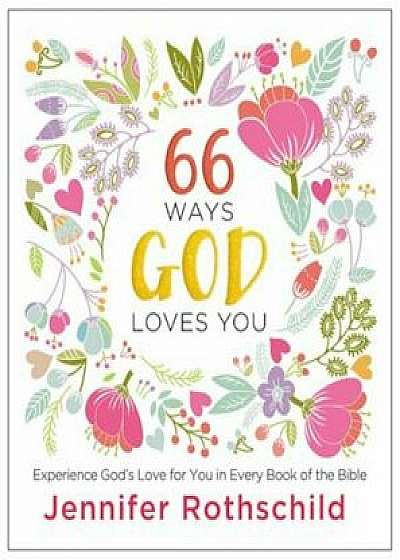 66 Ways God Loves You: Experience God's Love for You in Every Book of the Bible, Hardcover/Jennifer Rothschild