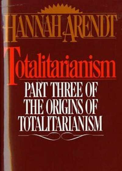 Totalitarianism: Part Three of the Origins of Totalitarianism, Paperback/Hannah Arendt