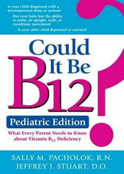 Could It Be B12' Pediatric Edition: What Every Parent Needs to Know about Vitamin B12 Deficiency, Paperback/Sally M. Pacholok