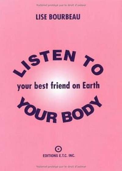 Listen to Your Body: Your Best Friend on Earth, Paperback/Lise Bourbeau
