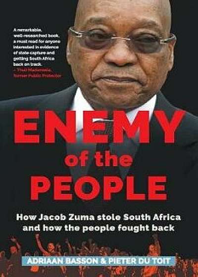 Enemy of the People: How Jacob Zuma Stole South Africa and How the People Fought Back, Paperback/Adriaan Basson