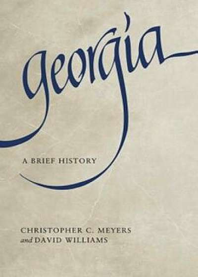 Georgia: A Brief History, Paperback/Christopher C. Meyers