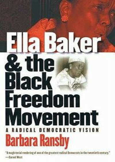 Ella Baker and the Black Freedom Movement: A Radical Democratic Vision, Paperback/Barbara Ransby