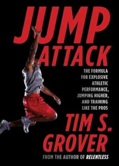 Jump Attack: The Formula for Explosive Athletic Performance, Jumping Higher, and Training Like the Pros, Paperback/Tim S. Grover
