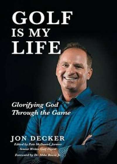 Golf Is My Life: Glorifying God Through the Game, Paperback/Jon Decker