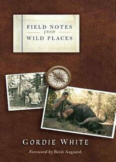Field Notes from Wild Places, Paperback/Gordie White