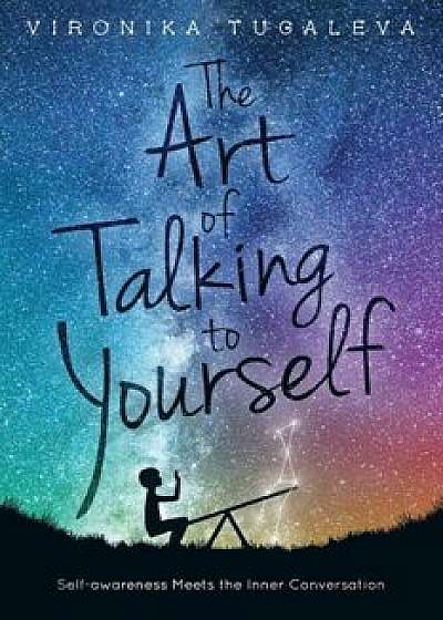 The Art of Talking to Yourself: Self-Awareness Meets the Inner Conversation, Paperback/Vironika Tugaleva