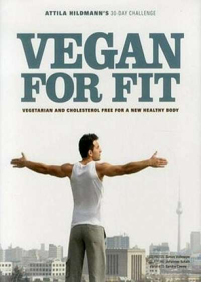 Vegan for Fit: Attila Hildmann's 30-Day Challenge: Vegetarian and Cholesterol Free for a New Healthy Body, Hardcover/Attila Hildmann