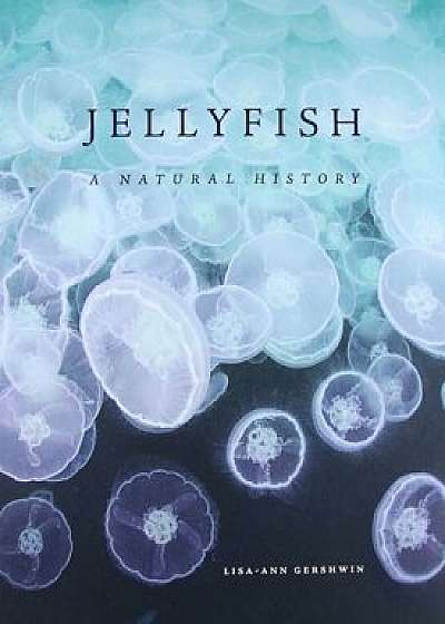 Jellyfish: A Natural History, Hardcover/Lisa-Ann Gershwin