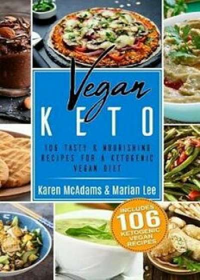 Vegan Keto: 106 Tasty & Nourishing Recipes for a Ketogenic Vegan Diet, Paperback/Karen McAdams
