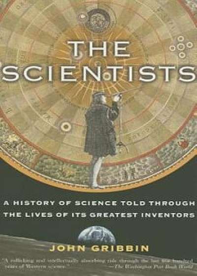 The Scientists: A History of Science Told Through the Lives of Its Greatest Inventors, Paperback/John Gribbin