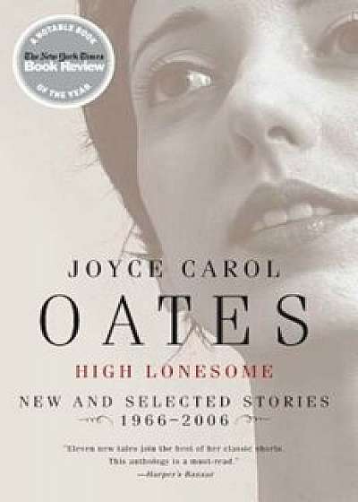 High Lonesome: New & Selected Stories, 1966-2006, Paperback/Joyce Carol Oates