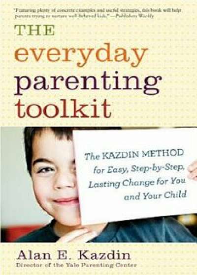 The Everyday Parenting Toolkit: The Kazdin Method for Easy, Step-By-Step, Lasting Change for You and Your Child, Paperback/Alan E. Kazdin