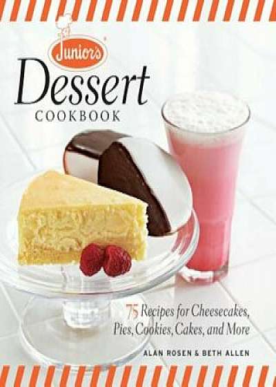Junior's Dessert Cookbook: 75 Recipes for Cheesecakes, Pies, Cookies, Cakes, and More, Hardcover/Allen, Beth