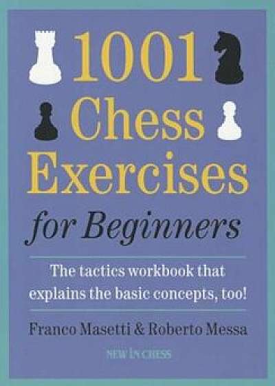 1001 Chess Exercises for Beginners: The Tactics Workbook That Explains the Basic Concepts, Too, Paperback/Franco Masetti