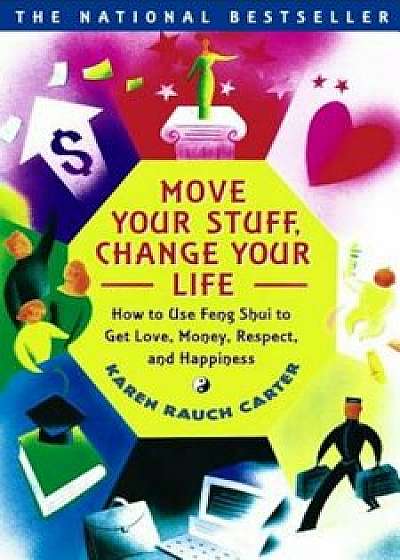 Move Your Stuff, Change Your Life: How to Use Feng Shui to Get Love, Money, Respect, and Happiness, Paperback/Karen Rauch Carter