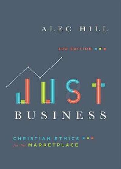 Just Business: Christian Ethics for the Marketplace, Paperback/Alexander Hill