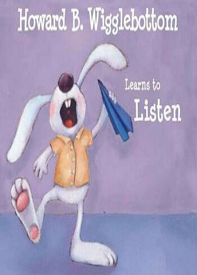 Howard B. Wigglebottom Learns to Listen, Hardcover/Howard Binkow