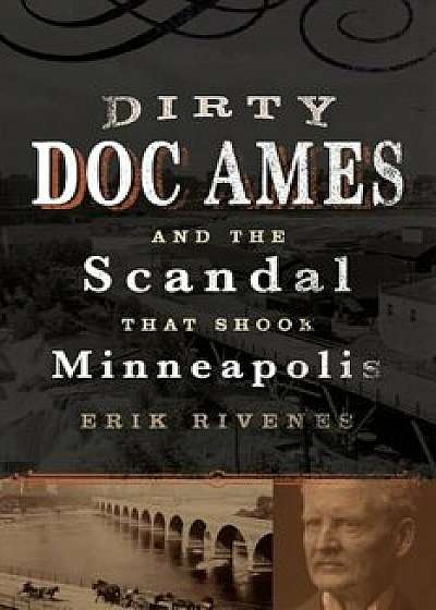 Dirty Doc Ames and the Scandal That Shook Minneapolis, Paperback/Erik Rivenes