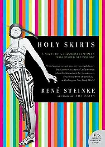 Holy Skirts: A Novel of a Flamboyant Woman Who Risked All for Art, Paperback/Rene Steinke