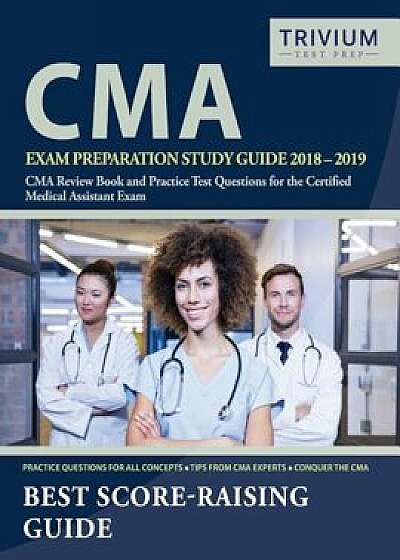 CMA Exam Preparation Study Guide 2018-2019: CMA Review Book and Practice Test Questions for the Certified Medical Assistant Exam, Paperback/Cma Exam Prep Team