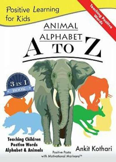 Animal Alphabet A to Z: 3-In-1 Book Teaching Children Positive Words, Alphabet and Animals, Paperback/Ankit Kothari