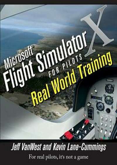 Microsoft Flight Simulator X for Pilots: Real World Training, Paperback/Jeff Van West