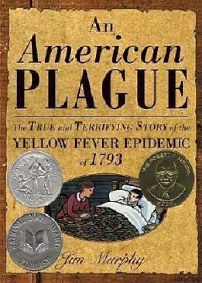 American Plague: The True and Terrifying Story of the Yellow Fever Epidemic of 1793, Hardcover/Jim Murphy