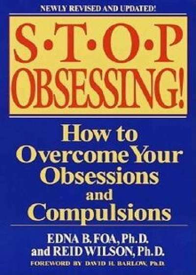 Stop Obsessing!: How to Overcome Your Obsessions and Compulsions, Paperback/Edna B. Foa