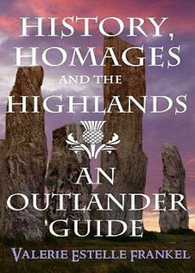 History, Homages and the Highlands: An Outlander Guide, Paperback/Valerie Estelle Frankel