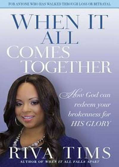 When It All Comes Together: How God Can Redeem Your Brokenness for His Glory, Paperback/Riva Tims