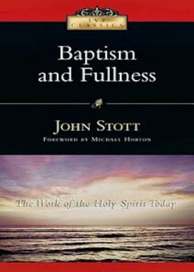 Baptism and Fullness: The Work of the Holy Spirit Today, Paperback/John Stott