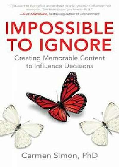 Impossible to Ignore: Creating Memorable Content to Influence Decisions, Hardcover/Carmen Simon
